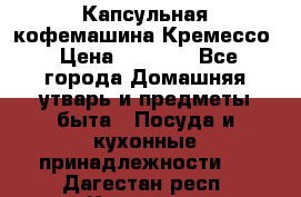 Капсульная кофемашина Кремессо › Цена ­ 2 500 - Все города Домашняя утварь и предметы быта » Посуда и кухонные принадлежности   . Дагестан респ.,Каспийск г.